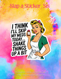 I Think I'll Skip My Meds Today...Shake Things Up A Bit